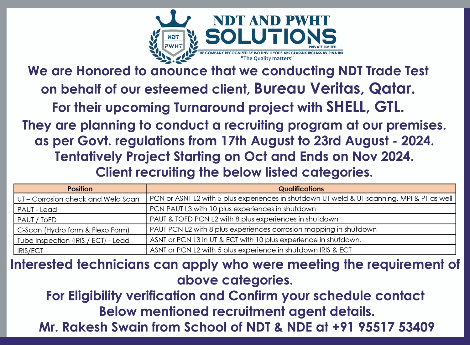 We are Honored to anounce that we conducting NDT Trade Test on behalf of our esteemed client, Bureau Veritas, Qatar. For their upcoming Turnaround project with SHELL, GTL.  They are planning to conduct a recruiting program at our premises.  as per Govt. regulations from 17th August to 23rd August – 2024. Tentatively Project Starting on Oct and Ends on Nov 2024. Client recruiting the below listed categories.